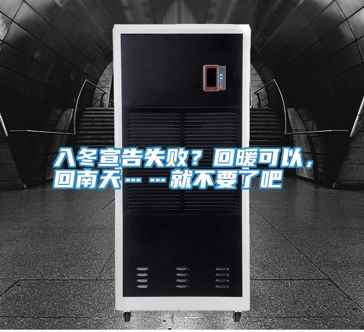 入冬宣告失?。炕嘏梢?，回南天……就不要了吧