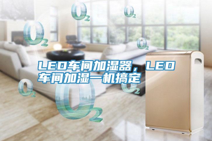 LED車間加濕器，LED車間加濕一機(jī)搞定