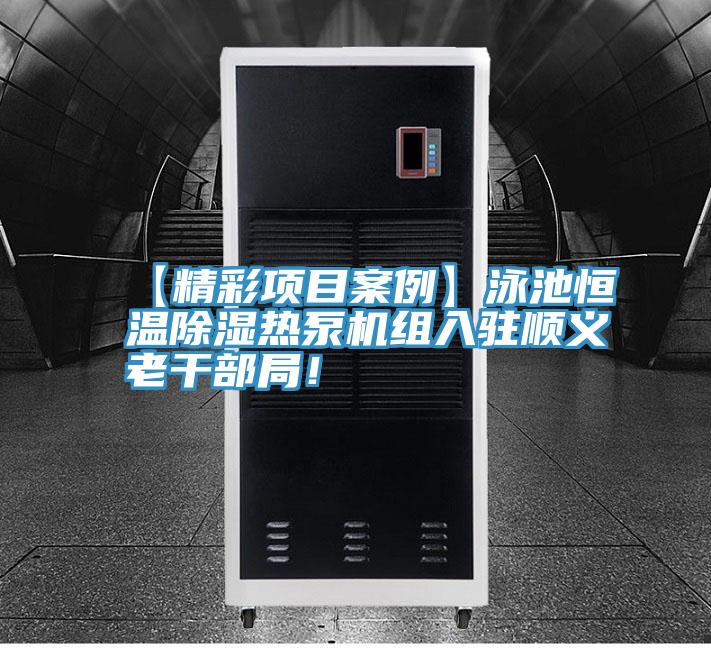 【精彩項目案例】泳池恒溫除濕熱泵機(jī)組入駐順義老干部局！
