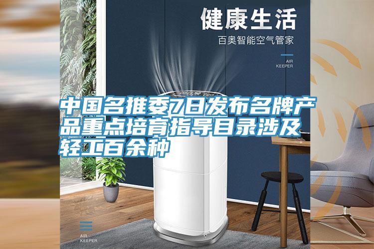 中國名推委7日發(fā)布名牌產(chǎn)品重點培育指導目錄涉及輕工百余種