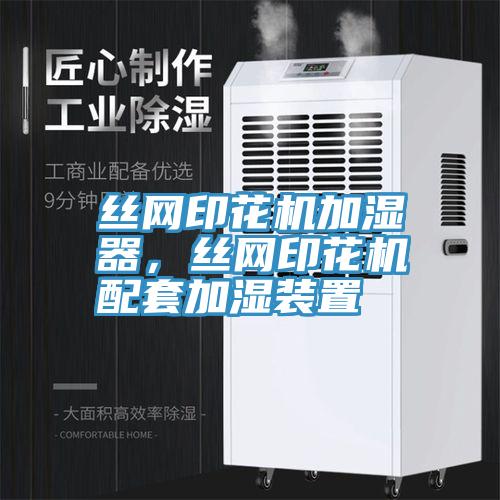 絲網(wǎng)印花機加濕器，絲網(wǎng)印花機配套加濕裝置
