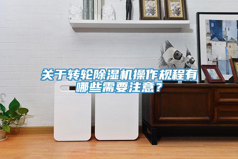 關(guān)于轉(zhuǎn)輪除濕機(jī)操作規(guī)程有哪些需要注意？