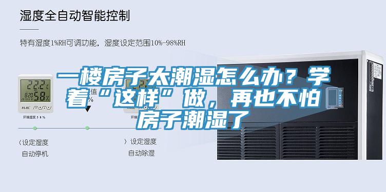 一樓房子太潮濕怎么辦？學著“這樣”做，再也不怕房子潮濕了