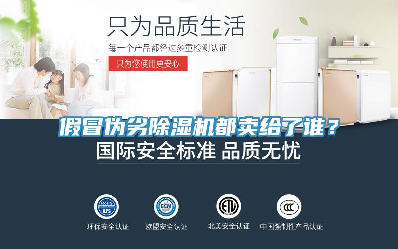 假冒偽劣除濕機(jī)都賣給了誰(shuí)？