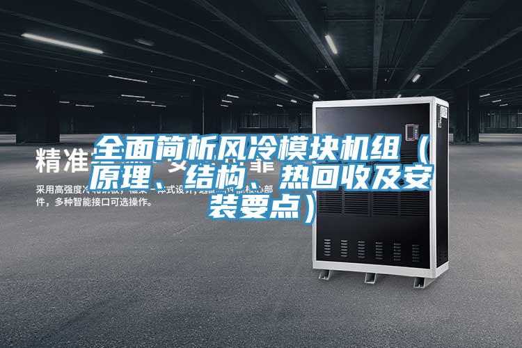 全面簡析風(fēng)冷模塊機(jī)組（原理、結(jié)構(gòu)、熱回收及安裝要點(diǎn)）