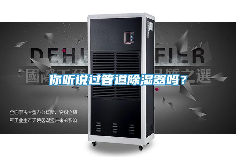 你聽說過管道除濕器嗎？