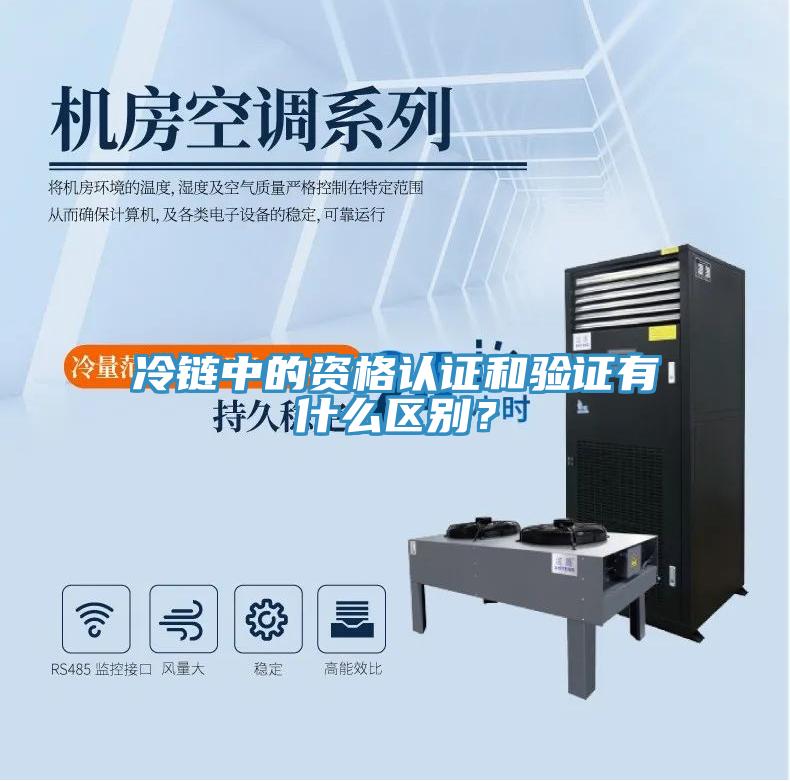 冷鏈中的資格認證和驗證有什么區(qū)別？