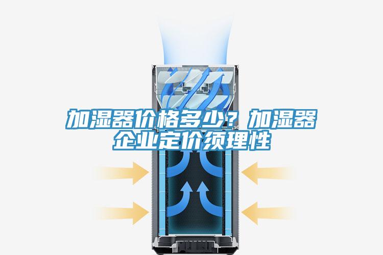 加濕器價(jià)格多少？加濕器企業(yè)定價(jià)須理性