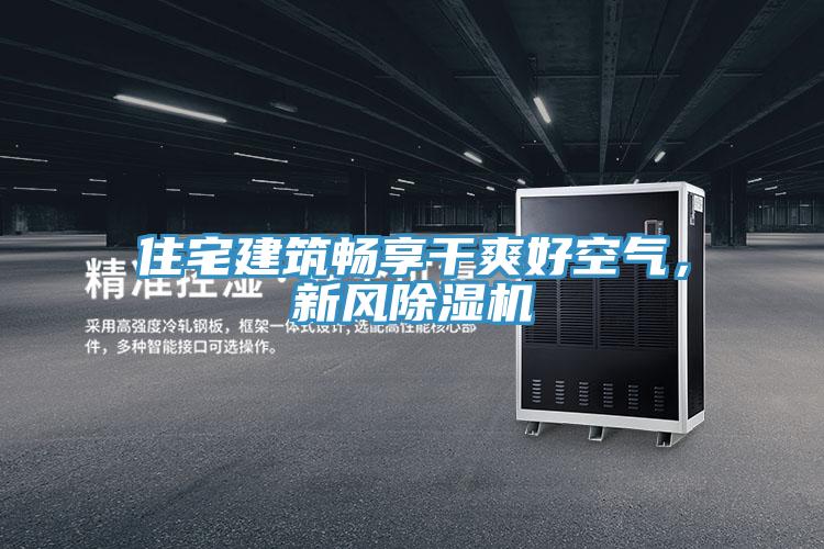 住宅建筑暢享干爽好空氣，新風除濕機