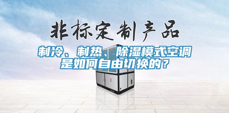 制冷、制熱、除濕模式空調(diào)是如何自由切換的？