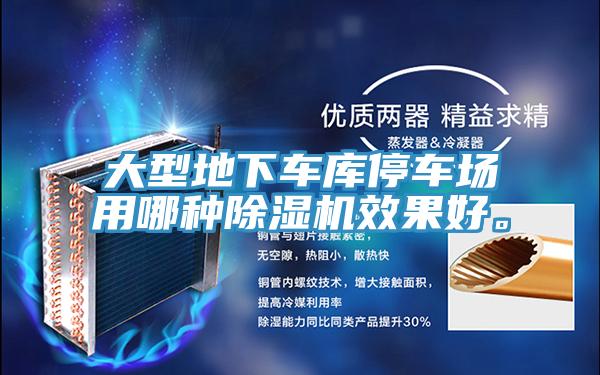 大型地下車庫停車場用哪種除濕機效果好。