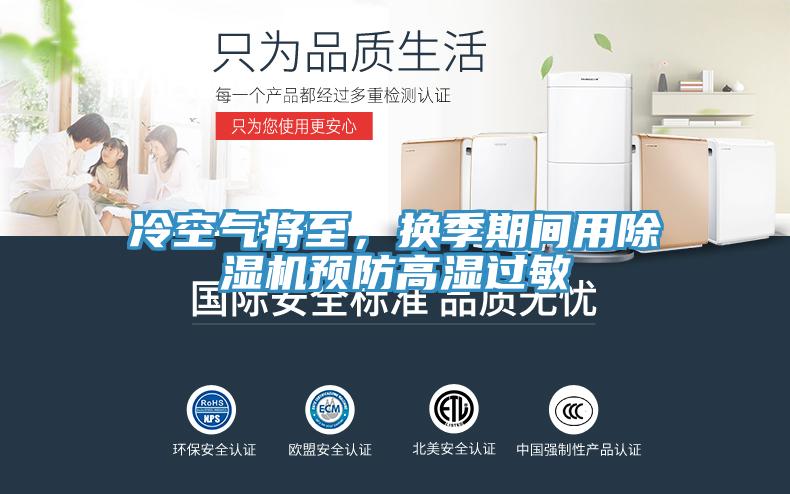 冷空氣將至，換季期間用除濕機(jī)預(yù)防高濕過敏