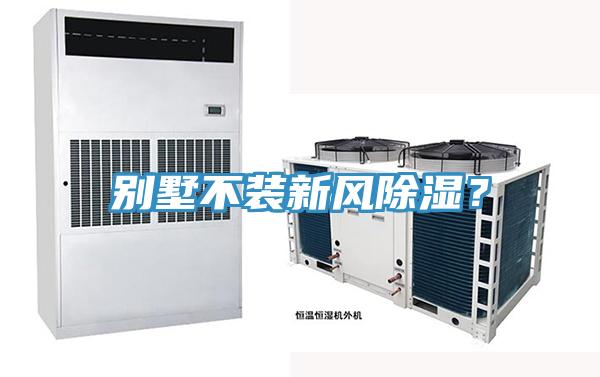 別墅不裝新風(fēng)除濕？