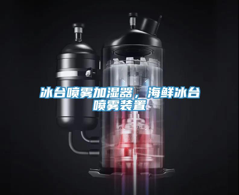 冰臺噴霧加濕器，海鮮冰臺噴霧裝置