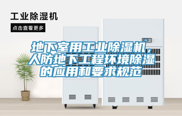 地下室用工業(yè)除濕機(jī)，人防地下工程環(huán)境除濕的應(yīng)用和要求規(guī)范