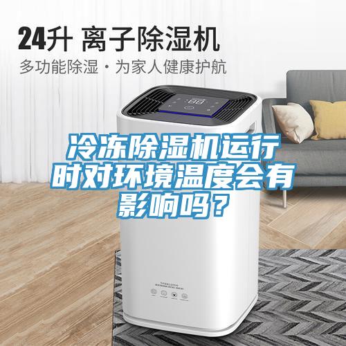 冷凍除濕機(jī)運(yùn)行時(shí)對環(huán)境溫度會(huì)有影響嗎？