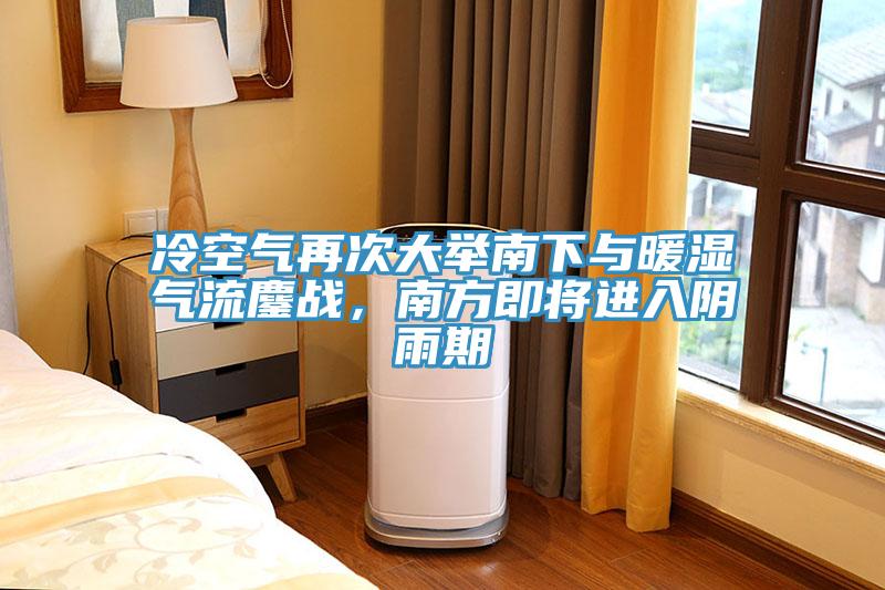 冷空氣再次大舉南下與暖濕氣流鏖戰(zhàn)，南方即將進(jìn)入陰雨期