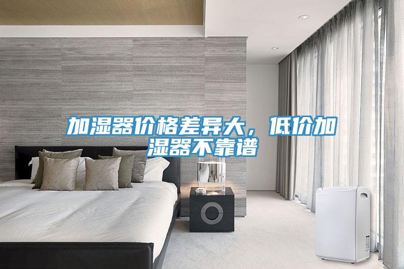 加濕器價(jià)格差異大，低價(jià)加濕器不靠譜