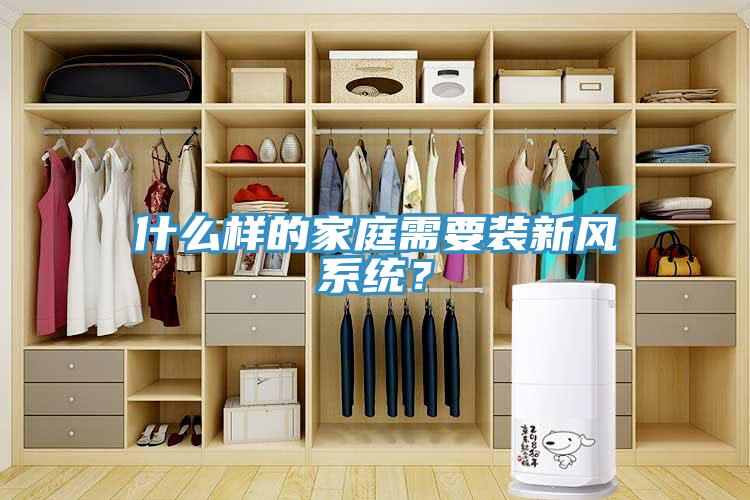 什么樣的家庭需要裝新風系統(tǒng)？
