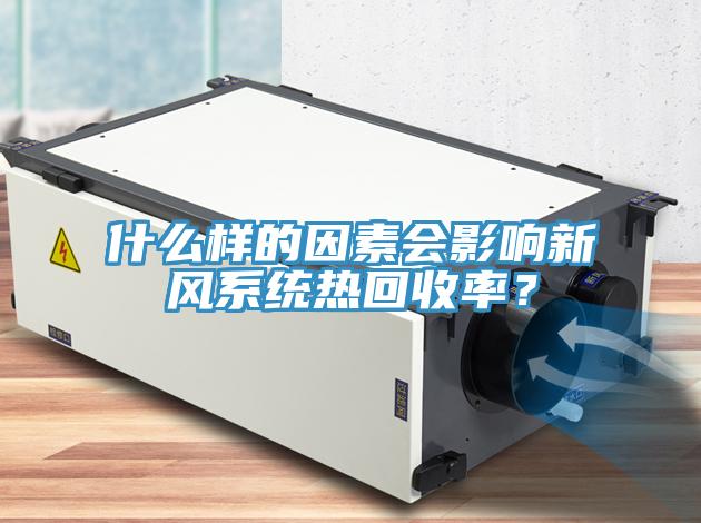 什么樣的因素會影響新風系統(tǒng)熱回收率？