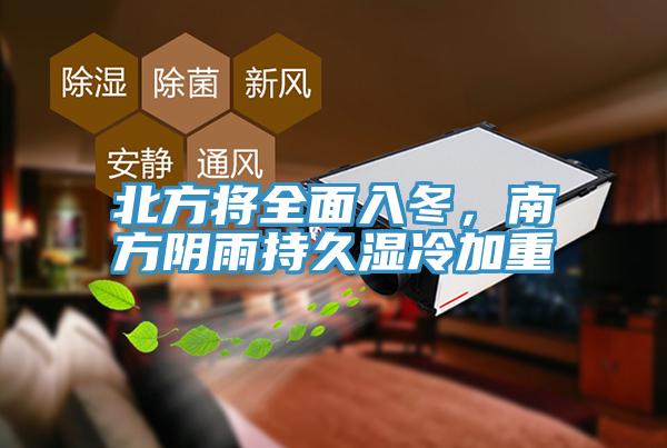 北方將全面入冬，南方陰雨持久濕冷加重