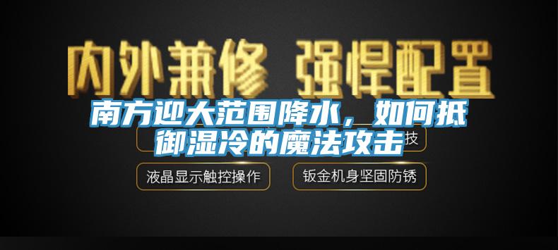 南方迎大范圍降水，如何抵御濕冷的魔法攻擊