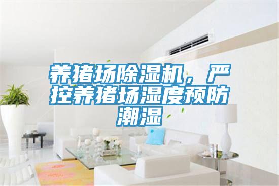 養(yǎng)豬場(chǎng)除濕機(jī)，嚴(yán)控養(yǎng)豬場(chǎng)濕度預(yù)防潮濕