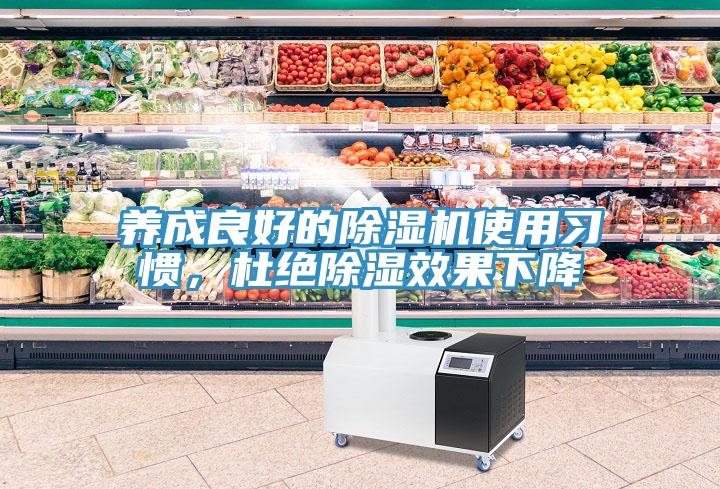 養(yǎng)成良好的除濕機(jī)使用習(xí)慣，杜絕除濕效果下降