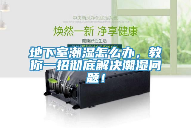 地下室潮濕怎么辦，教你一招徹底解決潮濕問題！
