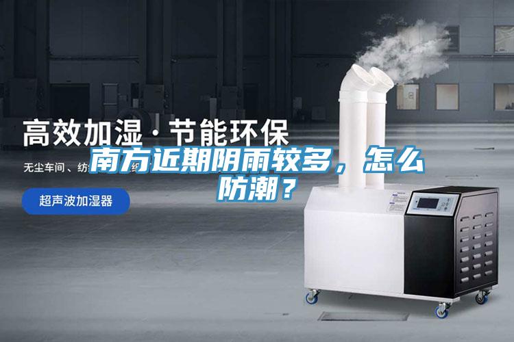 南方近期陰雨較多，怎么防潮？