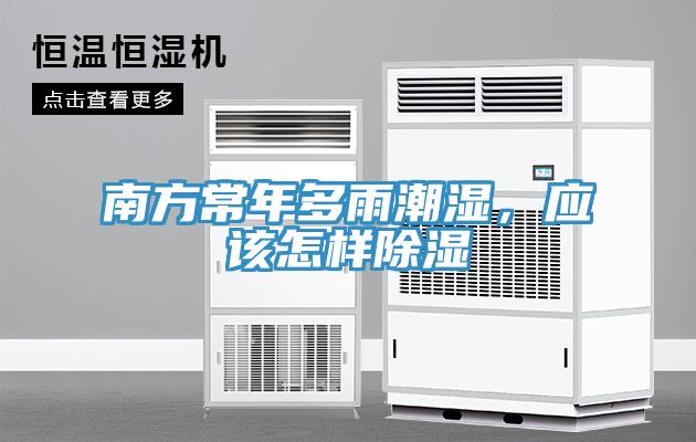 南方常年多雨潮濕，應該怎樣除濕