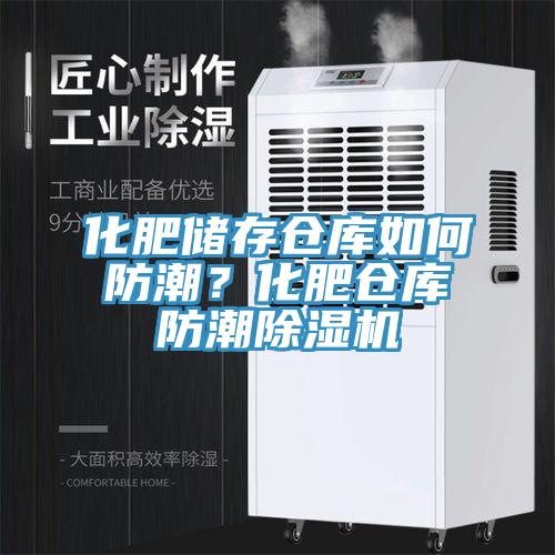 化肥儲(chǔ)存?zhèn)}庫如何防潮？化肥倉庫防潮除濕機(jī)
