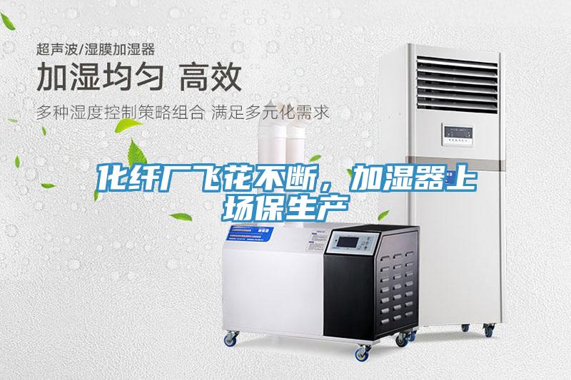 化纖廠飛花不斷，加濕器上場(chǎng)保生產(chǎn)