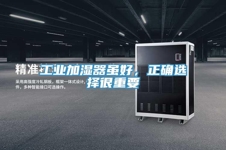 工業(yè)加濕器雖好，正確選擇很重要