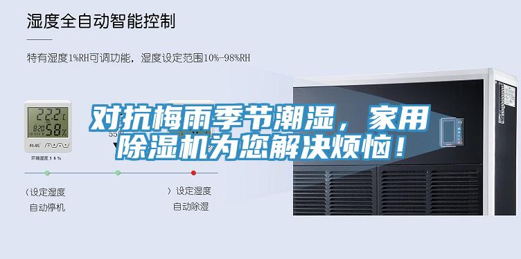 對抗梅雨季節(jié)潮濕，家用除濕機為您解決煩惱！