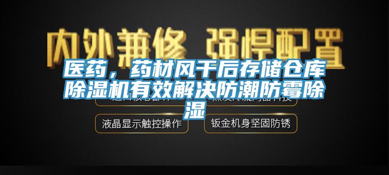 醫(yī)藥，藥材風(fēng)干后存儲倉庫除濕機(jī)有效解決防潮防霉除濕