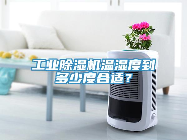 工業(yè)除濕機溫濕度到多少度合適？