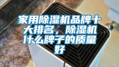 家用除濕機(jī)品牌十大排名，除濕機(jī)什么牌子的質(zhì)量好