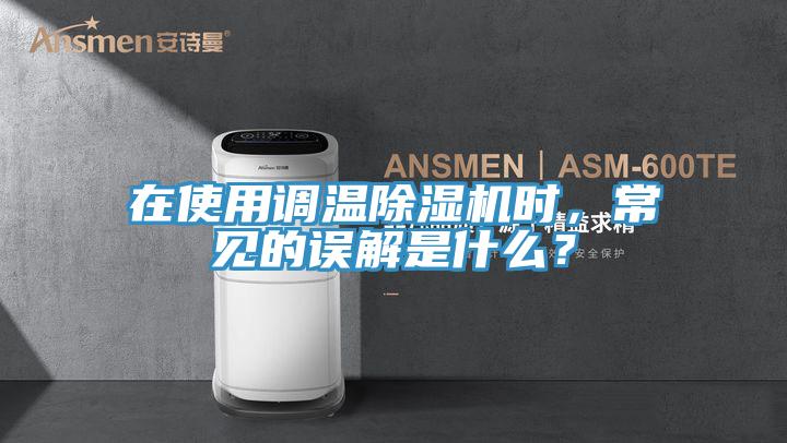 在使用調溫除濕機時，常見的誤解是什么？