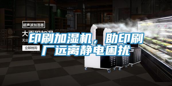 印刷加濕機(jī)，助印刷廠遠(yuǎn)離靜電困擾