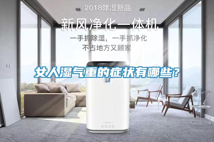 女人濕氣重的癥狀有哪些？