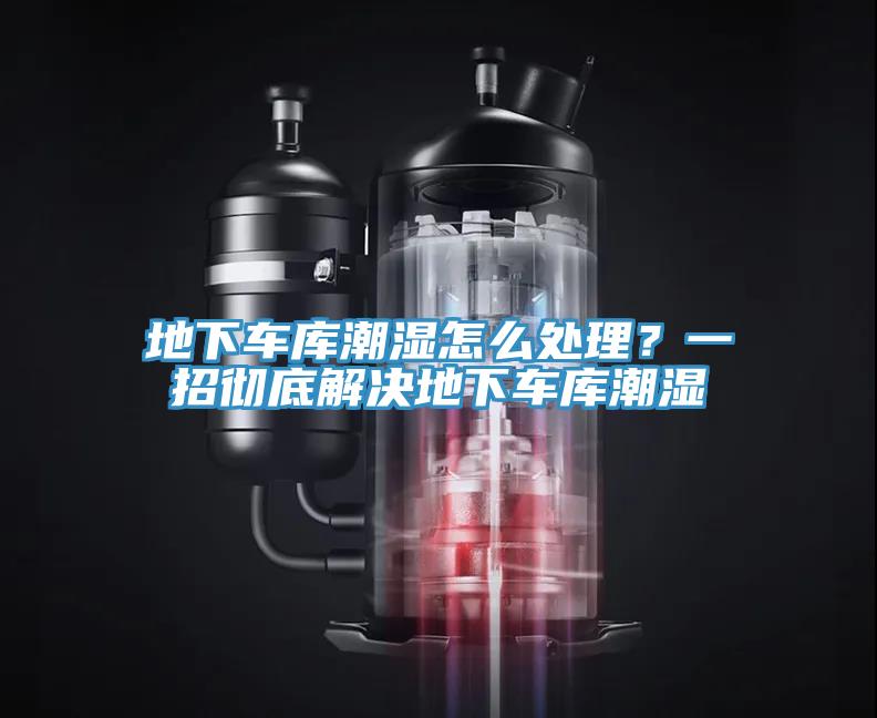 地下車庫(kù)潮濕怎么處理？一招徹底解決地下車庫(kù)潮濕