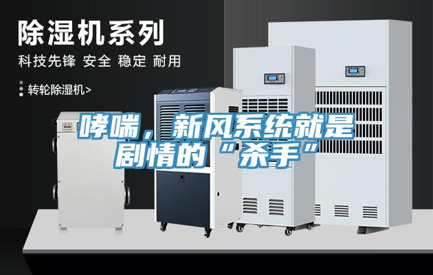 哮喘，新風(fēng)系統(tǒng)就是劇情的“殺手”