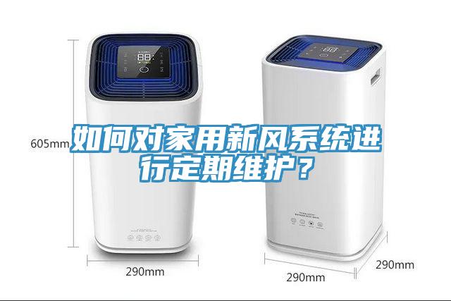 如何對家用新風(fēng)系統(tǒng)進(jìn)行定期維護(hù)？
