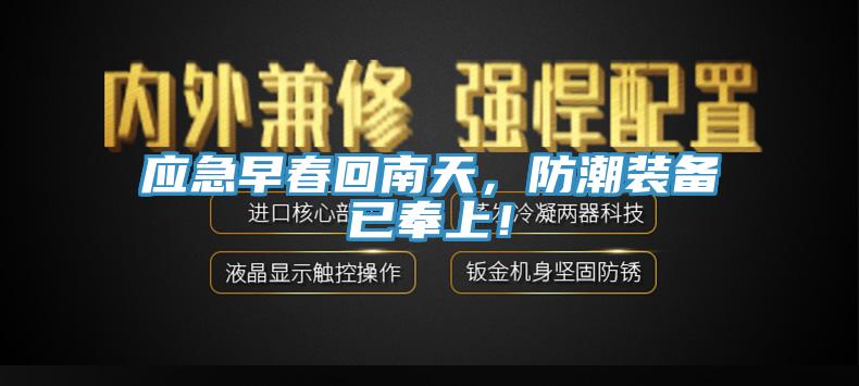 應(yīng)急早春回南天，防潮裝備已奉上！