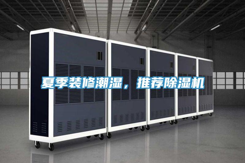 夏季裝修潮濕，推薦除濕機(jī)