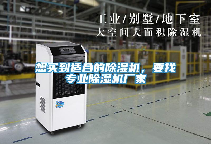 想買到適合的除濕機(jī)，要找專業(yè)除濕機(jī)廠家