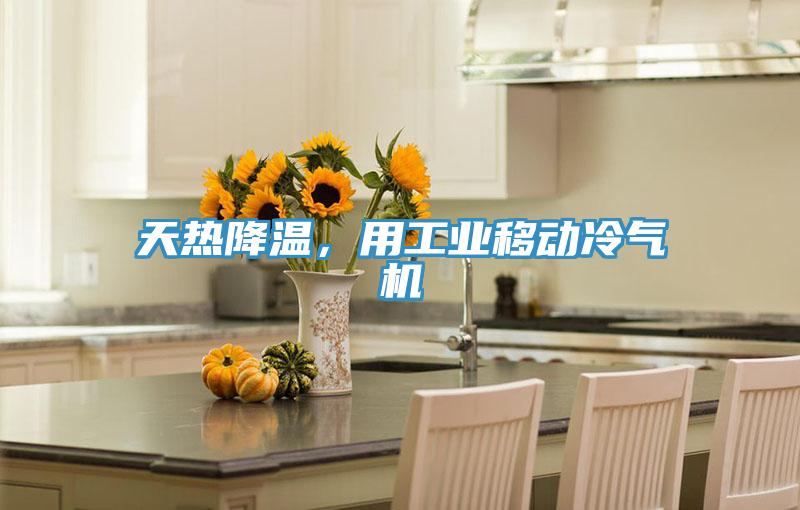 天熱降溫，用工業(yè)移動(dòng)冷氣機(jī)