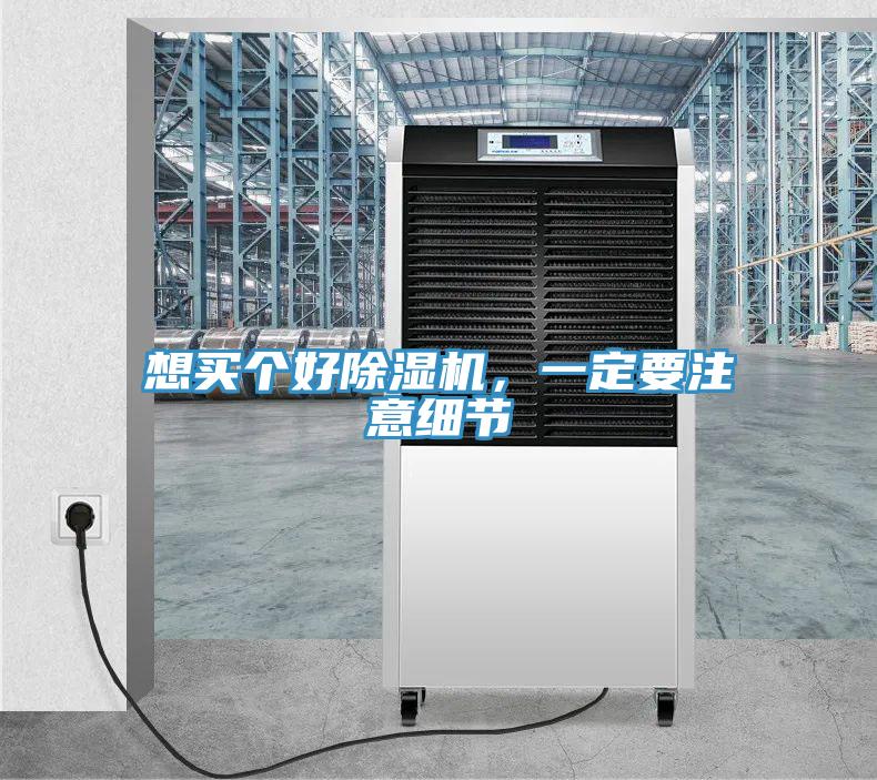 想買個(gè)好除濕機(jī)，一定要注意細(xì)節(jié)