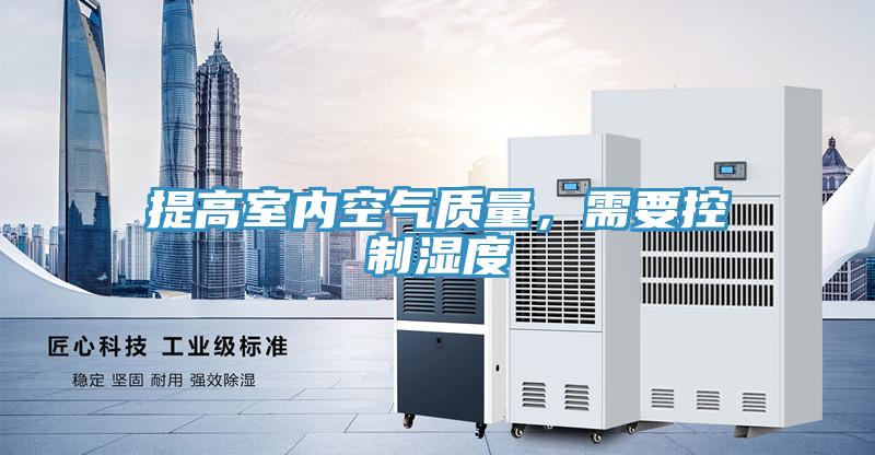 提高室內(nèi)空氣質(zhì)量，需要控制濕度